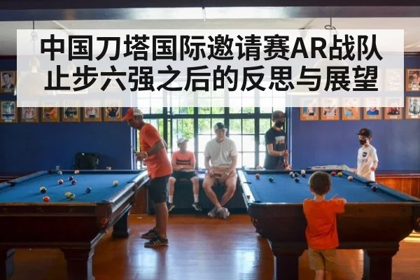 中国刀塔国际邀请赛AR战队止步六强之后的反思与展望